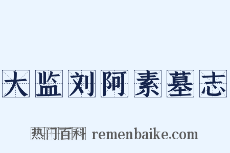 大监刘阿素墓志是什么意思的图片